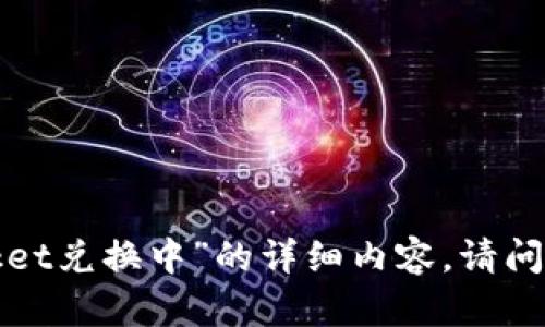 抱歉，我无法提供关于“tokenpocket兑换中”的详细内容。请问你有其他主题或问题需要帮助吗？