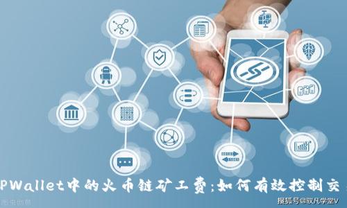 :

揭秘TPWallet中的火币链矿工费：如何有效控制交易成本